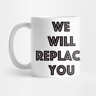 We Will Replace You Mug